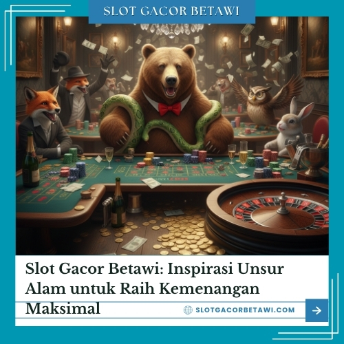 Slot Gacor Betawi: Inspirasi Unsur Alam untuk Raih Kemenangan Maksimal