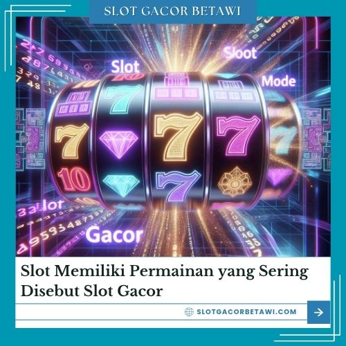 Slot Memiliki Permainan yang Sering Disebut Slot Gacor