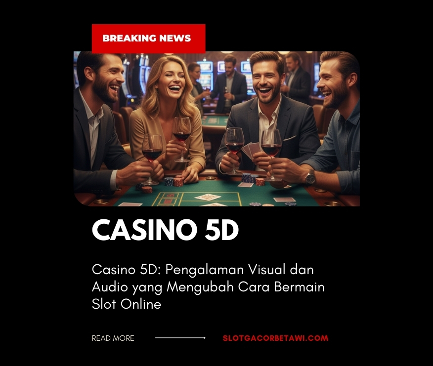 Casino 5D: Pengalaman Visual dan Audio yang Mengubah Cara Bermain Slot Online