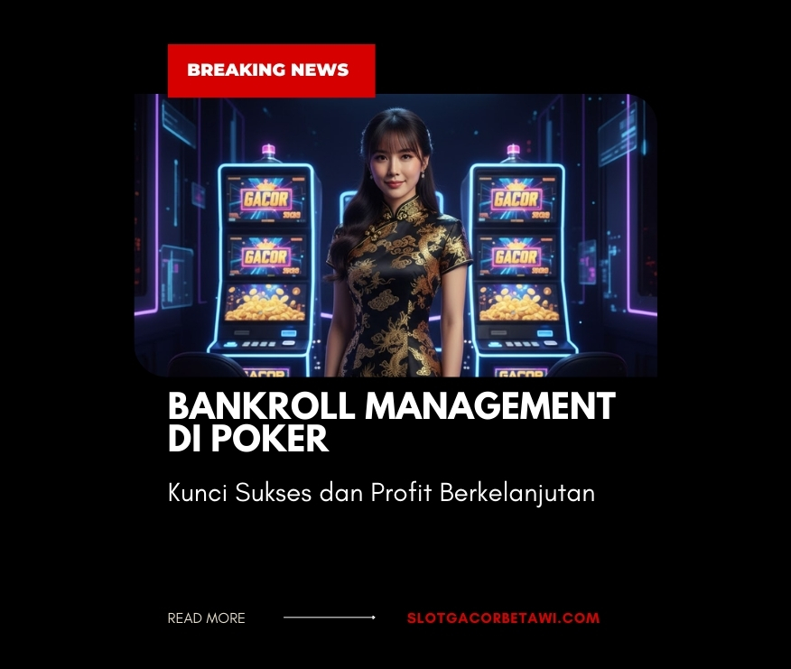 Bankroll Management di Poker: Kunci Sukses dan Profit Berkelanjutan